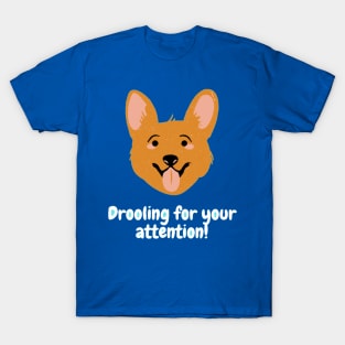 Drooling for your attention! T-Shirt